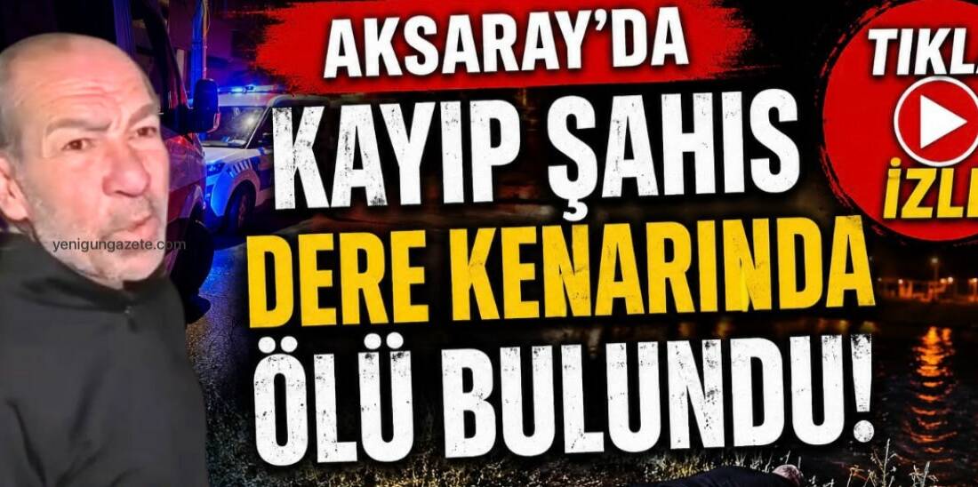 Aksaray’da kayıp şahıs dere kenarında ölü bulundu! Aksaray’da 2 Haziran’da eski eşi tarafından kayıp ihbarı yapılan 53