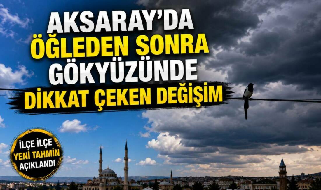 Konya 8. Meteoroloji Bölge Müdürlüğü’nün açıkladığı son tahminler, Aksaray ve