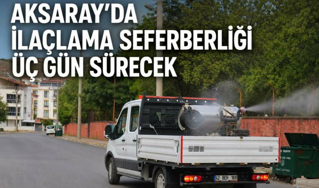Aksaray’da İlaçlama Seferberliği Üç Gün Sürecek Aksaray Belediyesi, sinek, böcek ve haşerelere karşı 22-24 Haziran tarihleri