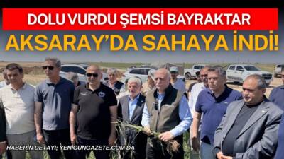 TZOB Genel Başkanı Şemsi Bayraktar, Aksaray’ın Sultanhanı ilçesinde doludan etkilenen