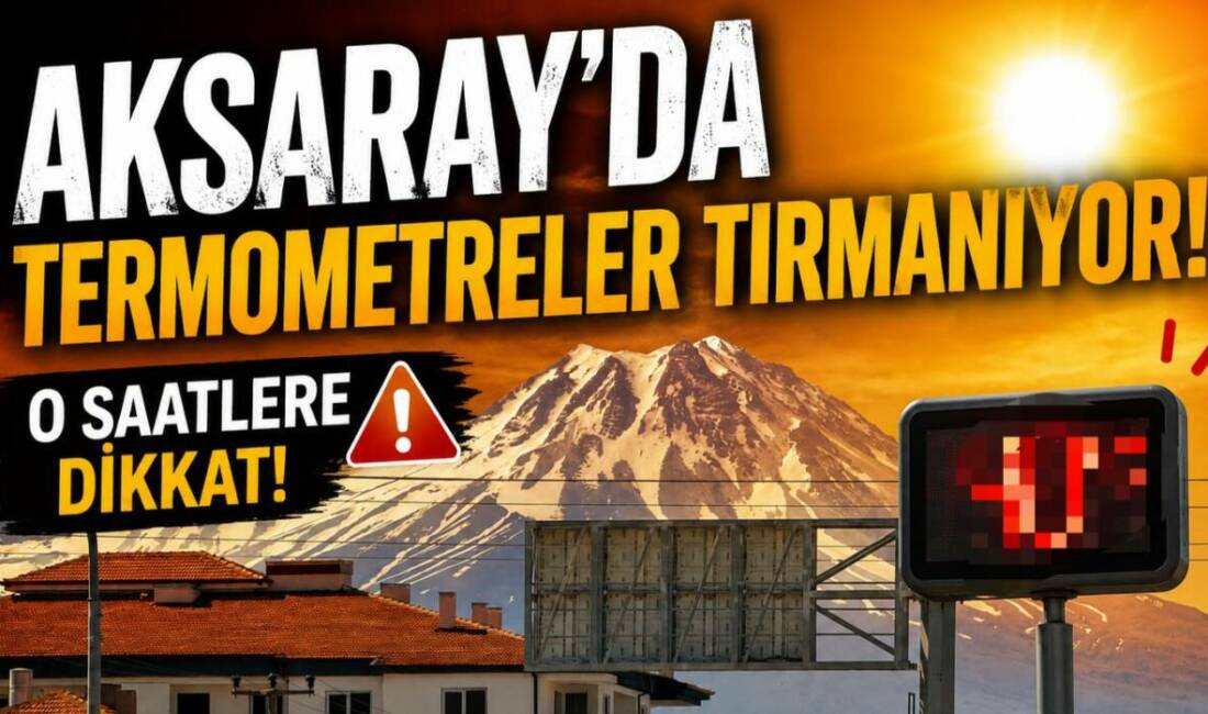 Aksaray’da Termometreler Tırmanıyor: O Saatlere Dikkat! Meteoroloji’nin son tahminiyle Aksaray ve ilçelerinde sıcaklık alarmı veren bir