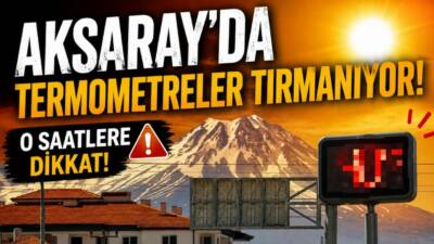 Meteoroloji’nin son tahminiyle Aksaray ve ilçelerinde sıcaklık alarmı veren bir