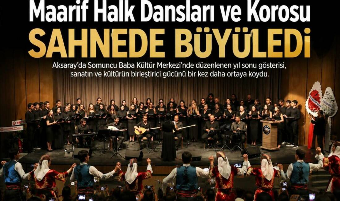 Maarif Halk Dansları ve Korosu Sahnede Büyüledi Aksaray’da Somuncu Baba Kültür Merkezi’nde düzenlenen Maarif Halk Dansları Topluluğu