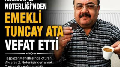 Aksaray’ın Taşpazar Mahallesi sakinlerinden, Aksaray 2. Noterliği’nden emekli Tuncay Ata