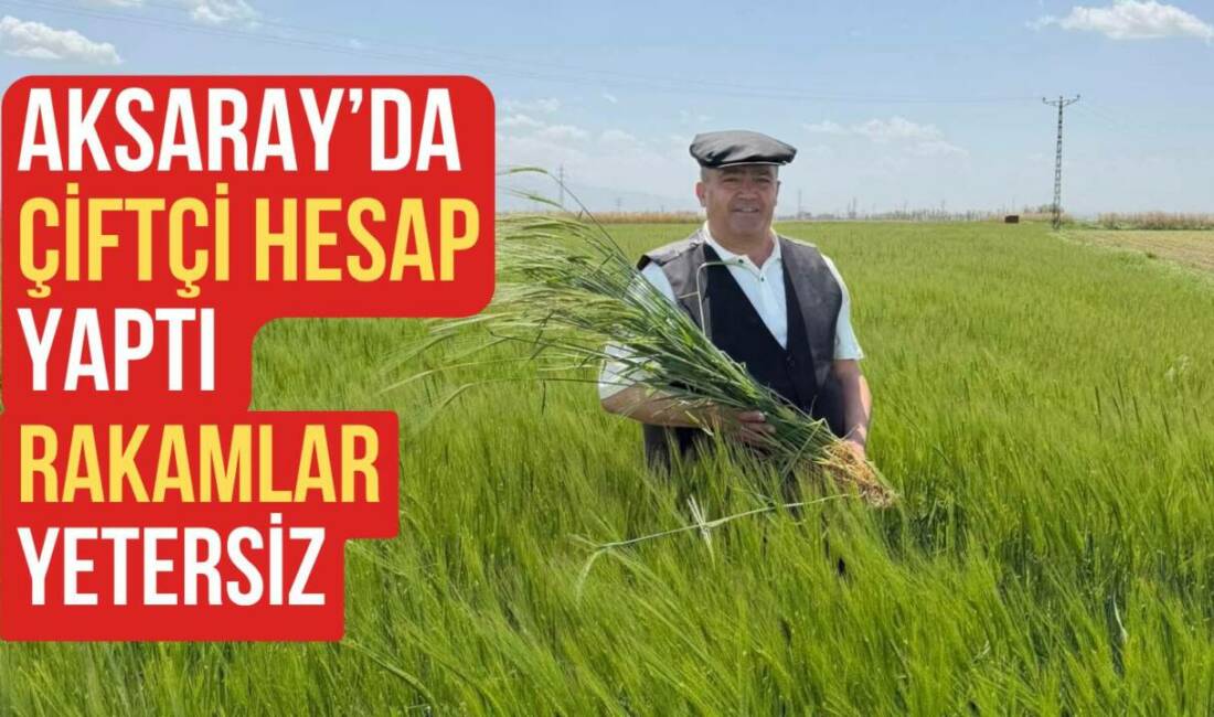Hububat alım fiyatlarının açıklanması Aksaray’da üreticilerde büyük hayal kırıklığı yarattı.
