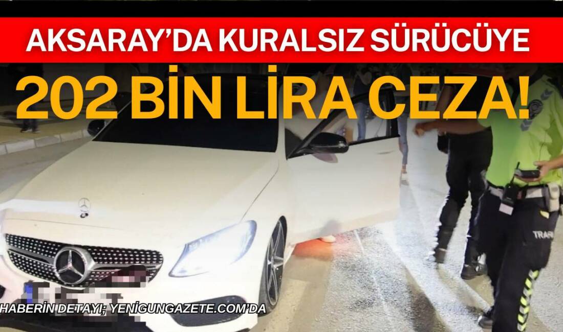 Aksaray'da yasal sınırda alkollü çıkan ehliyetsiz sürücüye 202 bin lira
