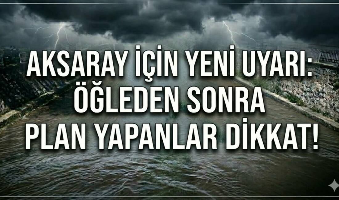 Aksaray İçin Yeni Uyarı: Öğleden Sonra Plan Yapanlar Dikkat Meteoroloji, Aksaray ve tüm ilçeleri için öğleden sonra ve akşam