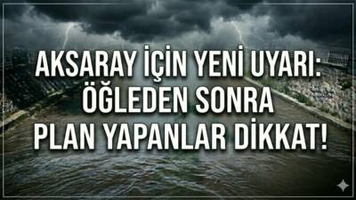 Meteoroloji, Aksaray ve tüm ilçeleri için öğleden sonra ve akşam