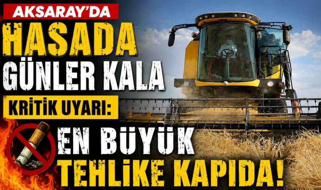 Aksaray’da Hasada Günler Kala Kritik Uyarı: En Büyük Tehlike Kapıda Aksaray Ziraat Odası Başkanı Emin Koçak, hasat sezonu öncesinde vatandaşlara