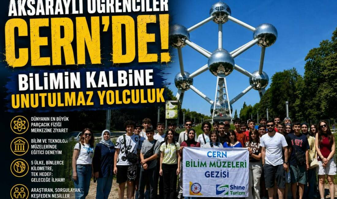 Aksaraylı Öğrenciler CERN’de Bilimin Kalbine Yolculuk Yaptı Aksaray Şehit Pilot Hamza Gümüşsoy Fen Lisesi öğrencileri, 16-22 Haziran
