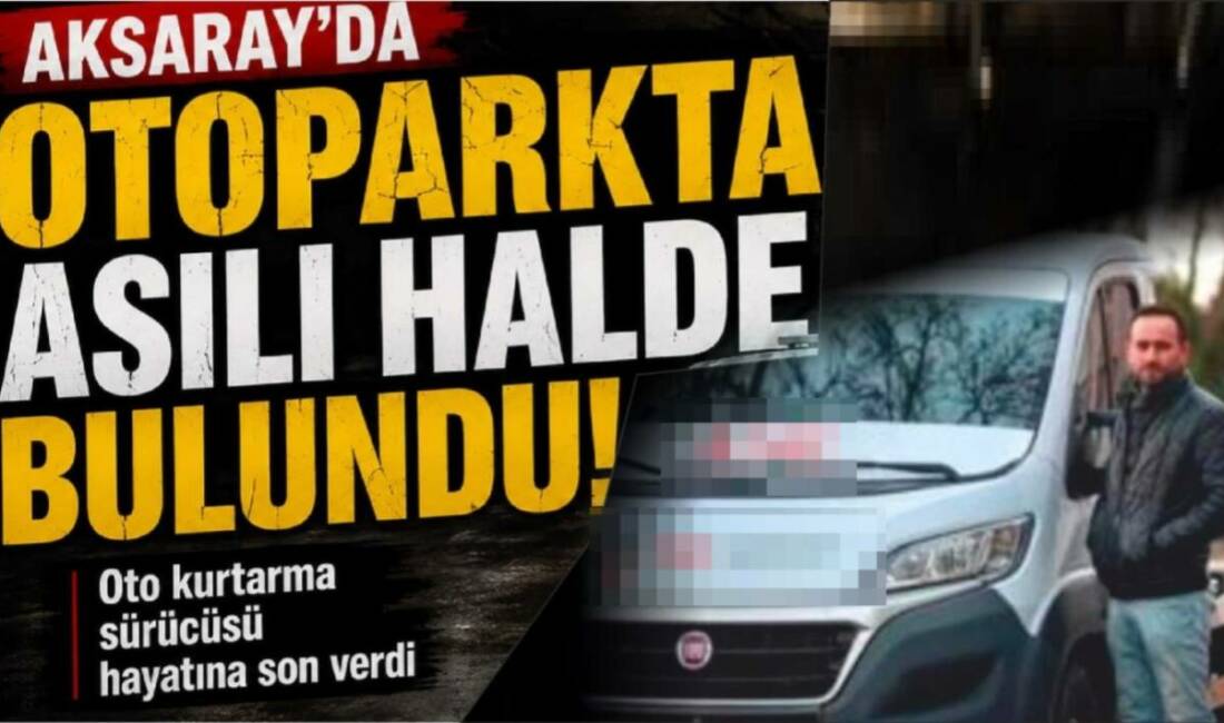 Aksaray’da otoparkta asılı bulundu! Aksaray Hacılar Harmanı Mahallesi’nde 03.00 sıralarında kardeşine ait otoparkta bulunan