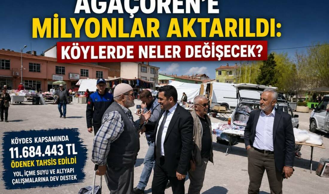 Ağaçören’e Milyonlar Aktarıldı: Köylerde Neler Değişecek? Ağaçören’e 11 milyon 684 bin 443 TL’lik KÖYDES ödeneği tahsis