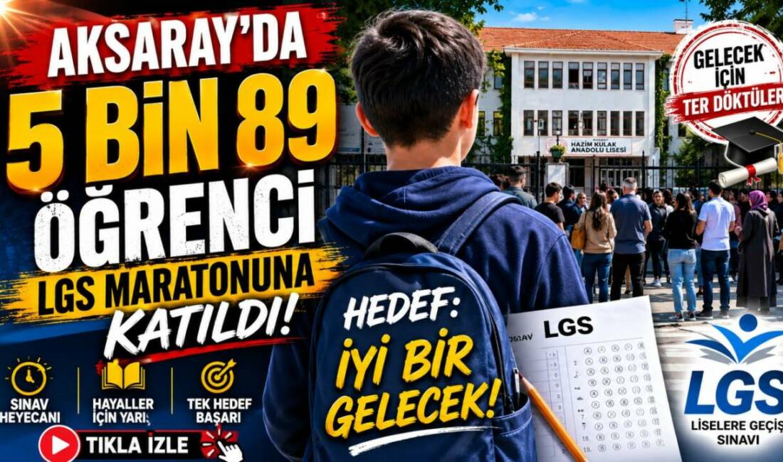 Aksaray’da Liselere Geçiş Sistemi (LGS) kapsamındaki merkezi sınava 22 okulda