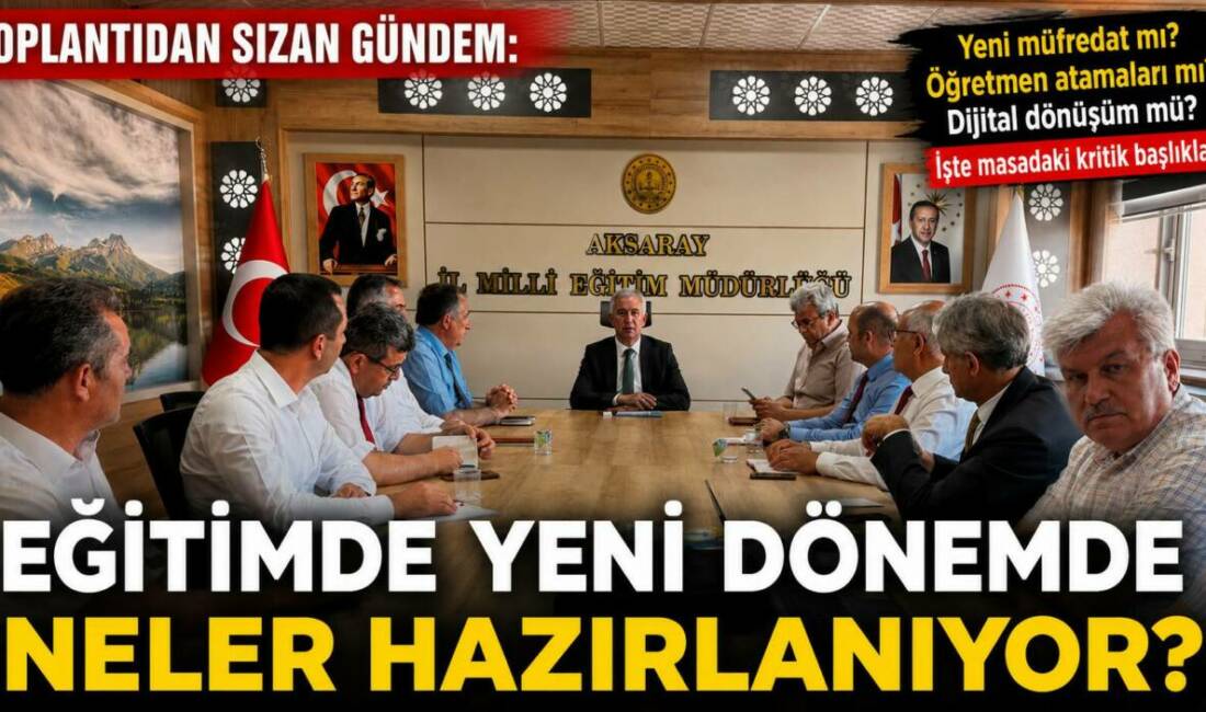 Toplantıdan Sızan Gündem: Eğitimde Neler Hazırlanıyor? Aksaray’da İl Millî Eğitim Müdürlüğü tarafından düzenlenen değerlendirme toplantısında yeni