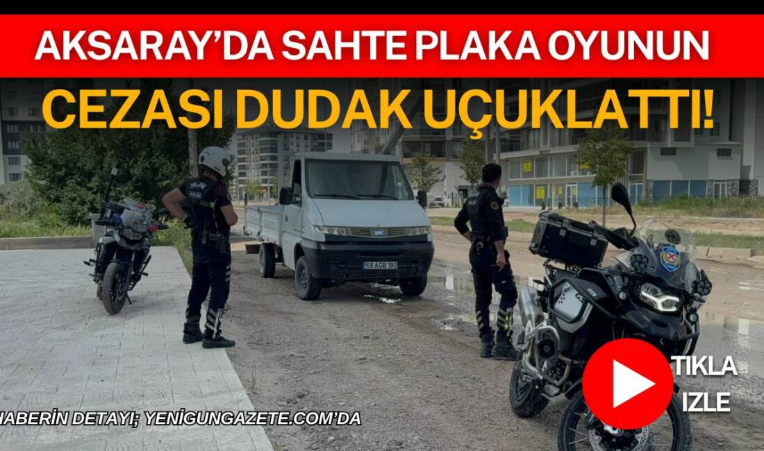 Aksaray’da sahte plaka oyunun cezası dudak uçuklattı! Aksaray’da polis ekiplerince durdurulan çekme belgeli bir kamyonette sahte plaka