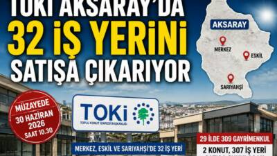 TOKİ, 30 Haziran 2026 tarihinde düzenleyeceği müzayedeyle Aksaray’ın Merkez, Eskil