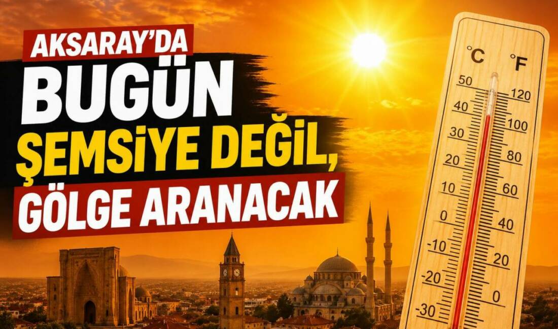 Aksaray’da Bugün Şemsiye Değil, Gölge Aranacak Konya 8. Meteoroloji Bölge Müdürlüğü, Aksaray ve ilçelerinde bugün açık
