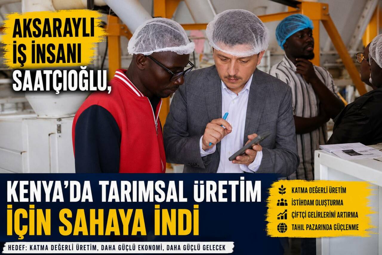 Aksaraylı iş insanı Cihangir Fikri Saatçioğlu, Kenya’da katma değerli üretimi