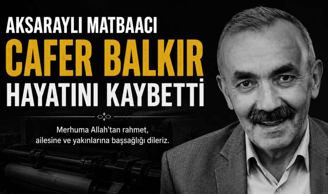 Aksaraylı Matbaacı Cafer Balkır Hayatını Kaybetti Aksaray’da uzun yıllar matbaacılık yapan Cafer Balkır, tedavi gördüğü Aksaray
