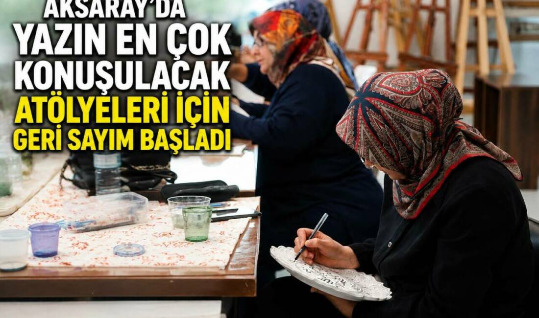 Aksaray Belediyesi, 9-25 yaş aralığındaki vatandaşlara yönelik yaz atölyelerinin kayıt