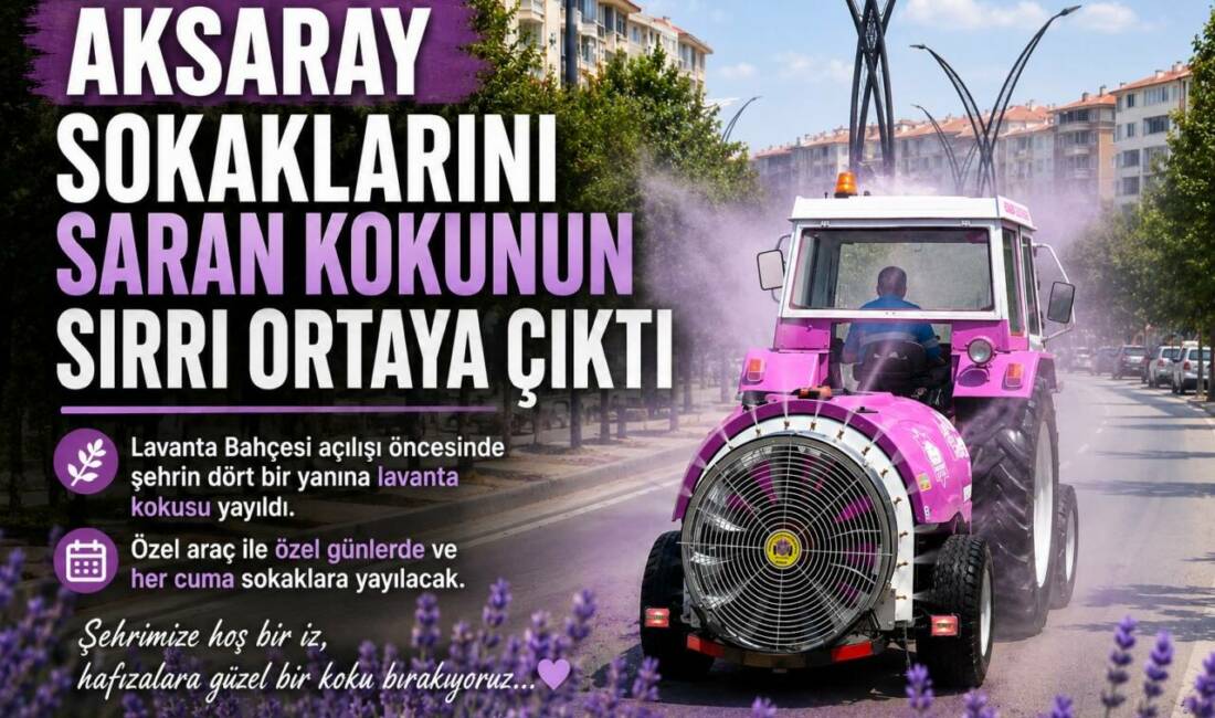 Aksaray Sokaklarını Saran Kokunun Sırrı Ortaya Çıktı Aksaray Belediyesi, Lavanta Bahçesi'nin açılışı öncesinde özel araçla kent sokaklarına