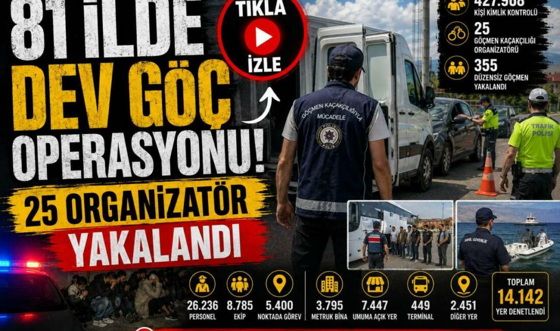 81 ilde eş zamanlı gerçekleştirilen düzensiz göç denetimlerinde yüz binlerce