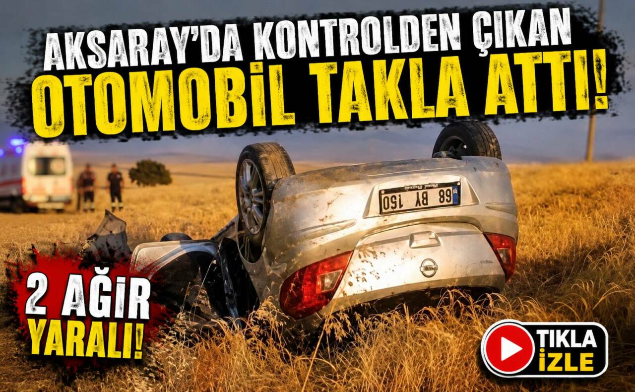 Aksaray’da Sevinçli Köyü girişinde kontrolden çıkan otomobilin takla attığı kazada