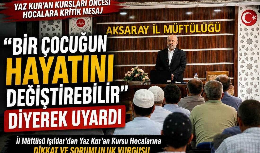 “Bir Çocuğun Hayatını Değiştirebilir” Diyerek Uyardı Aksaray İl Müftüsü Veysel Işıldar, Yaz Kur’an Kurslarında görev yapacak