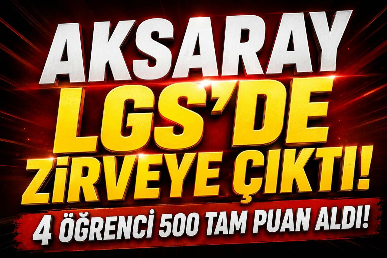 2026 LGS sonuçlarında Aksaray’dan 4 öğrenci, 500 tam puanla Türkiye