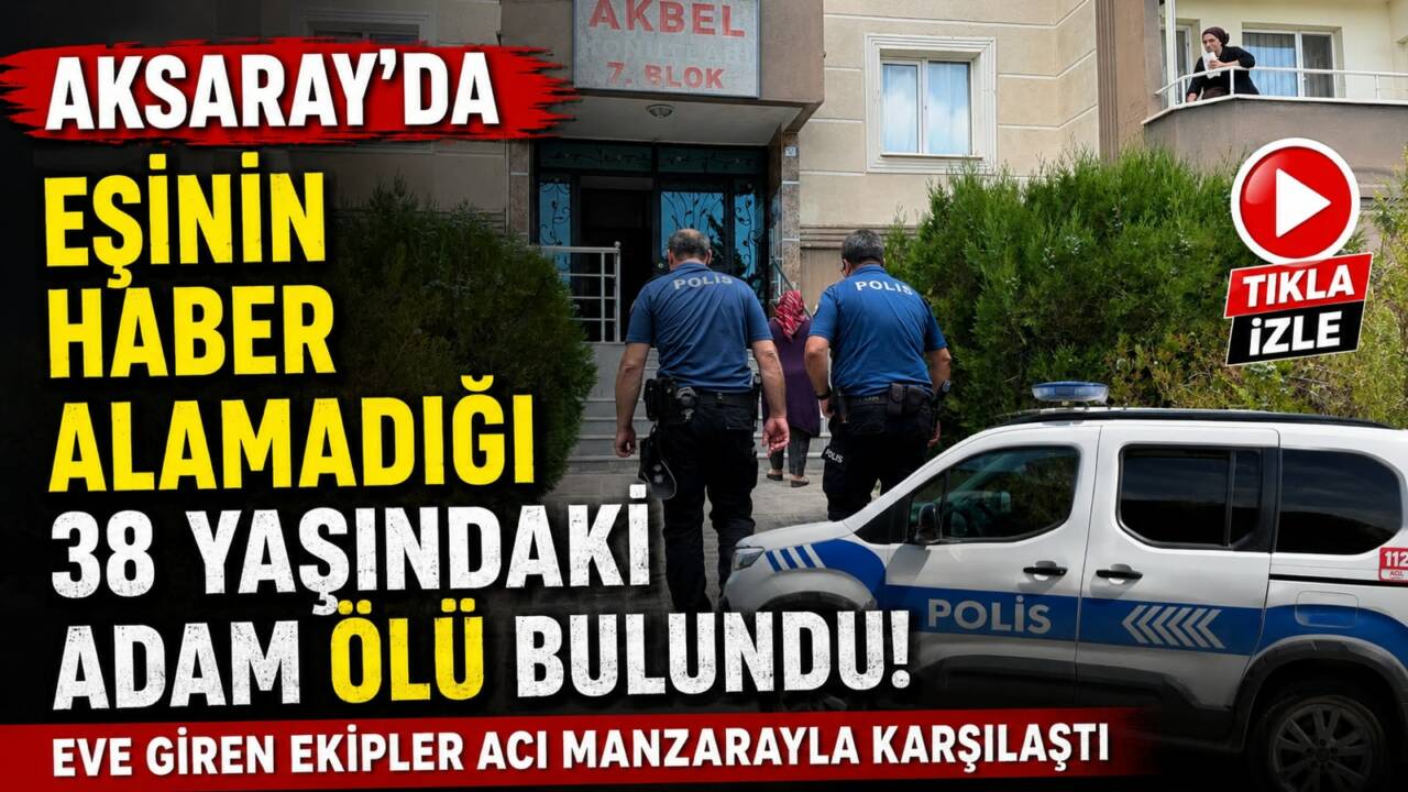 Aksaray’da eşinin uzun süre haber alamadığı 38 yaşındaki adam, ihbar