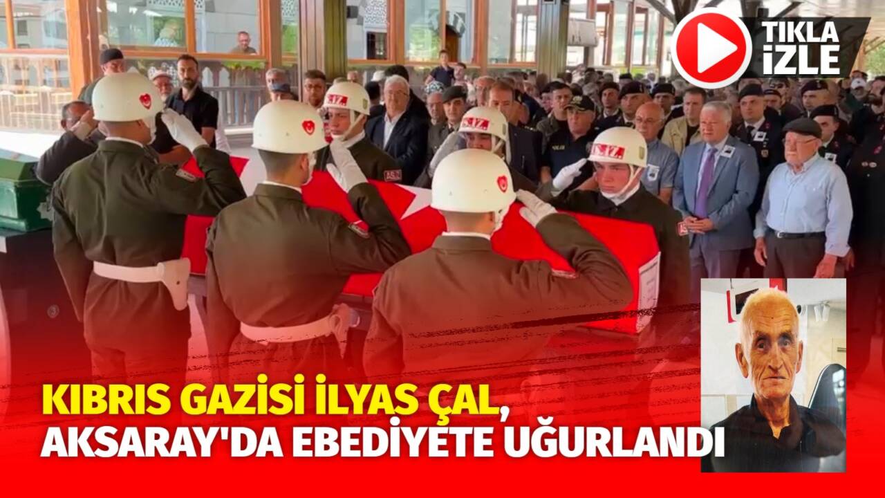 Aksaray’da 73 yaşında vefat eden Kıbrıs Gazisi İlyas Çal, Somuncubaba