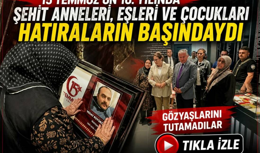 15 Temmuz’un 10. Yılında Şehit Anneleri, Eşleri ve Çocukları Hatıraların Başındaydı 15 Temmuz Demokrasi ve Millî Birlik Günü’nün 10. yılı kapsamında