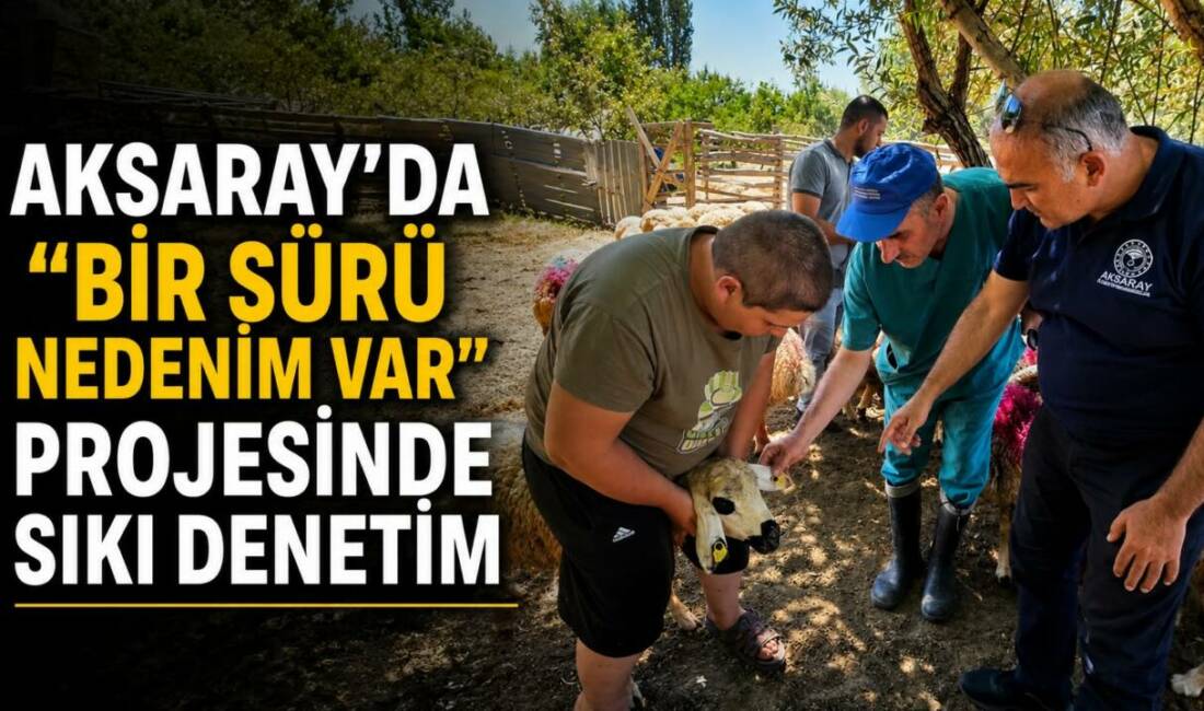 Aksaray’da “Bir Sürü Nedenim Var” Projesinde Sıkı Denetim Aksaray’da “Köyümde Yaşamak İçin Bir Sürü Nedenim Var” Projesi kapsamında