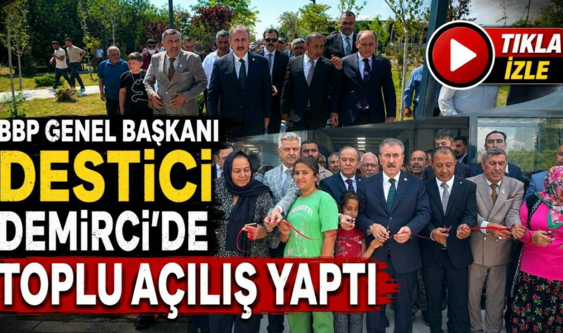 BBP Genel Başkanı Destici Demirci’de Toplu Açılış Yaptı Büyük Birlik Partisi Genel Başkanı Mustafa Destici, Aksaray’ın Demirci beldesinde