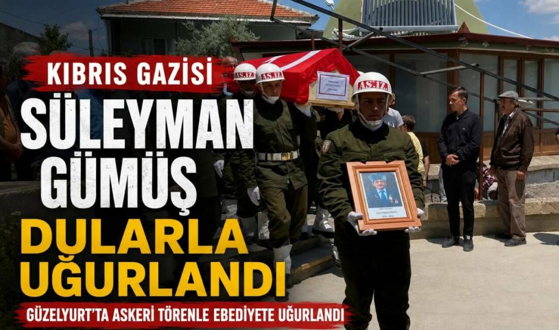 Aksaray’ın Güzelyurt ilçesinde yaşamını yitiren Kıbrıs Gazisi Süleyman Gümüş, öğle