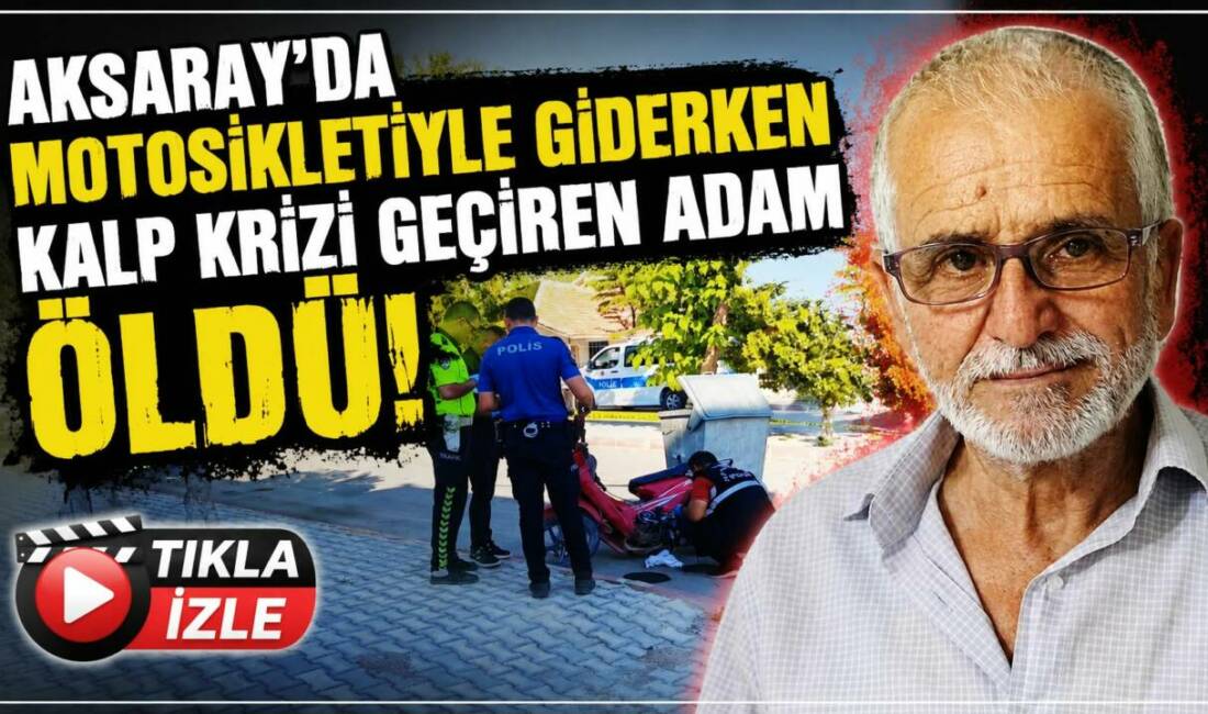 Aksaray’da motosikletiyle giderken kalp krizi geçiren adam öldü! Aksaray’ın Sultanhanı ilçesinde 63 yaşındaki Galip Kök, motosikletiyle seyir halindeyken