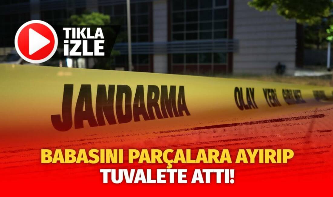  Kırıkkale’nin Çelebi ilçesinde babasını öldürüp cesedini parçalara ayırdıktan sonra evin