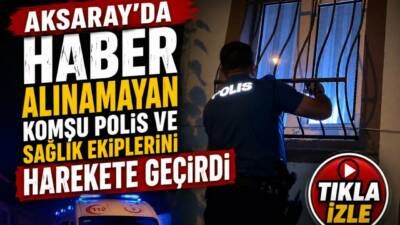 Aksaray’ın Küçük Bölcek Mahallesi’nde komşularından uzun süre haber alamadığı komşuları